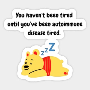 You haven’t been tired until you’ve been autoimmune disease tired. (Yellow Bear) Sticker